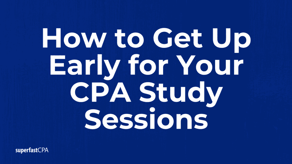 Get up early for cpa study superfastcpa