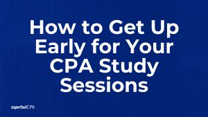 Get up early for cpa study superfastcpa