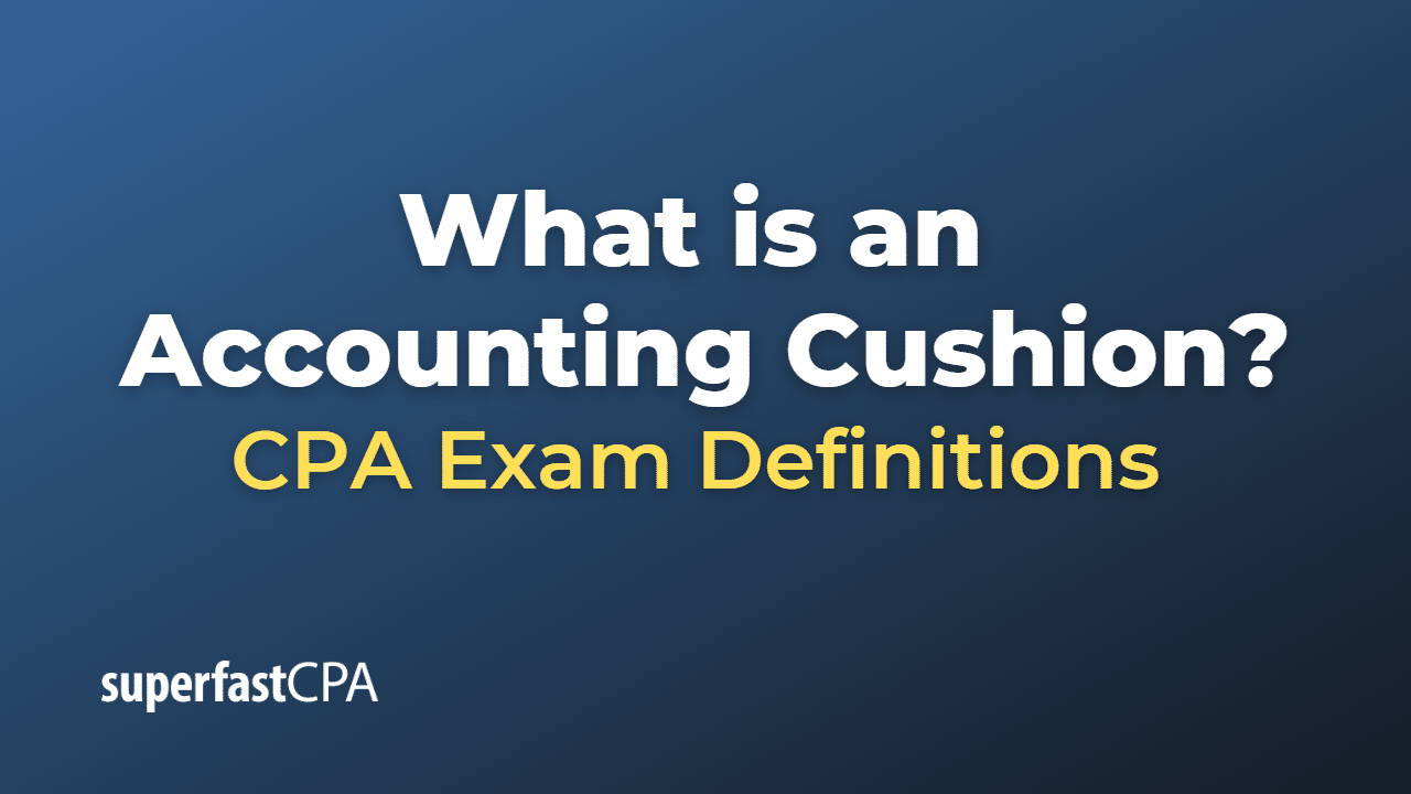 What is an Accounting Cushion?