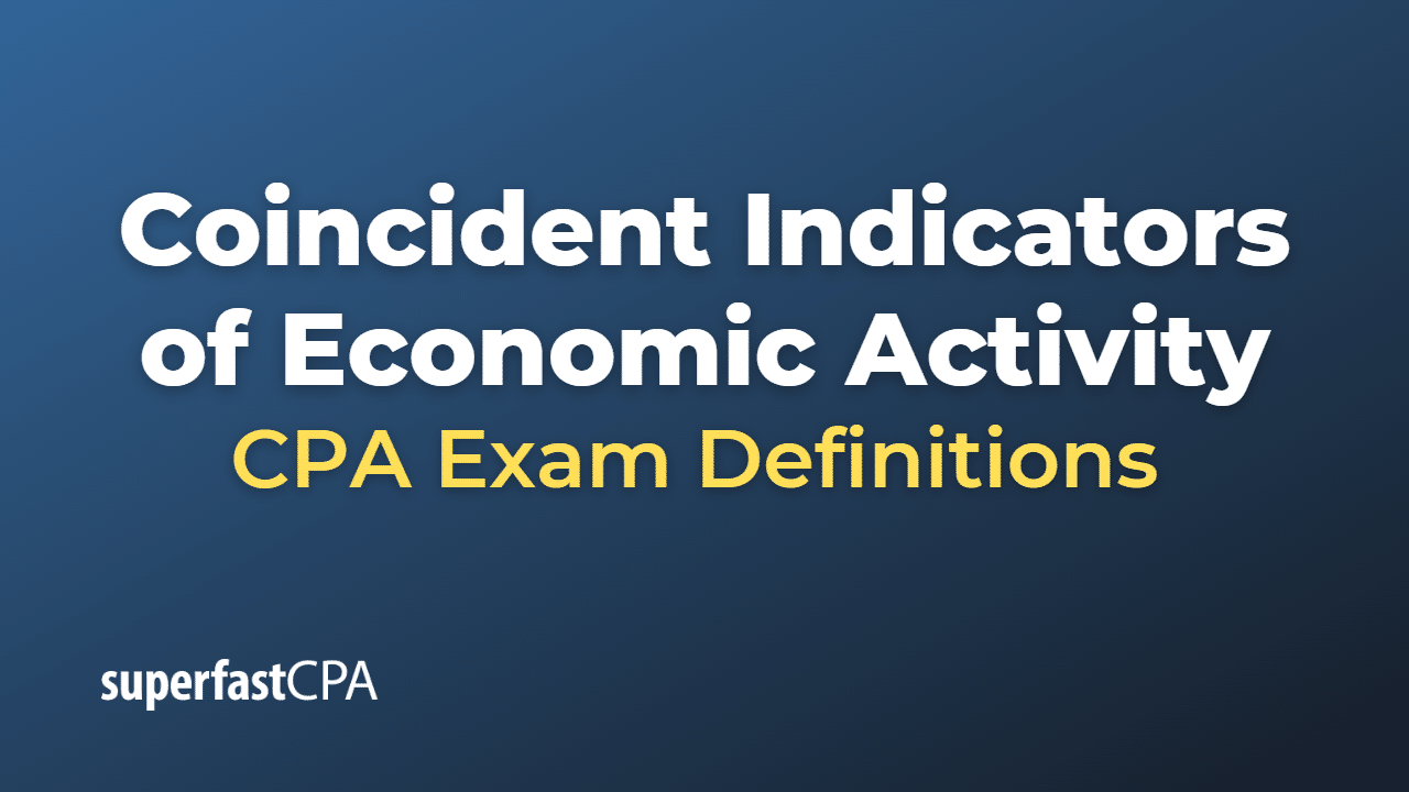 Coincident Indicators of Economic Activity CPA Exam Definitions
