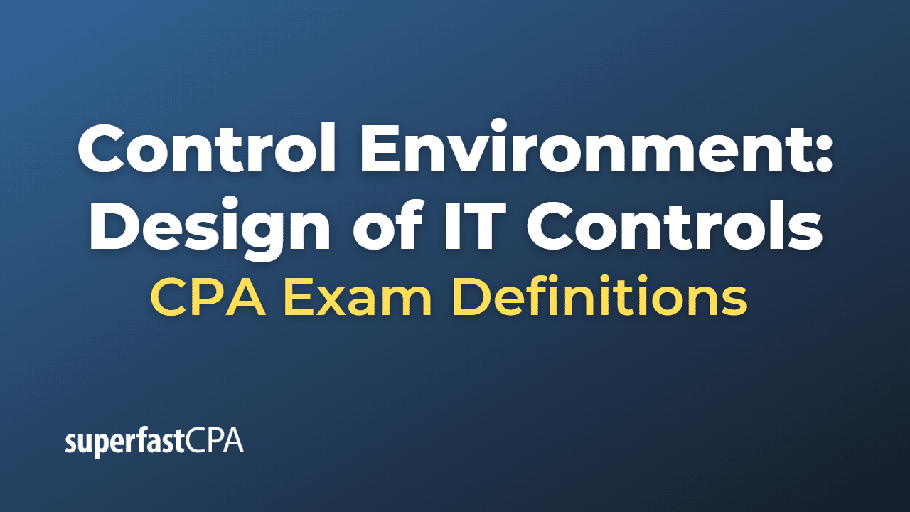 Control Environment Design of IT Controls CPA Exam Definitions