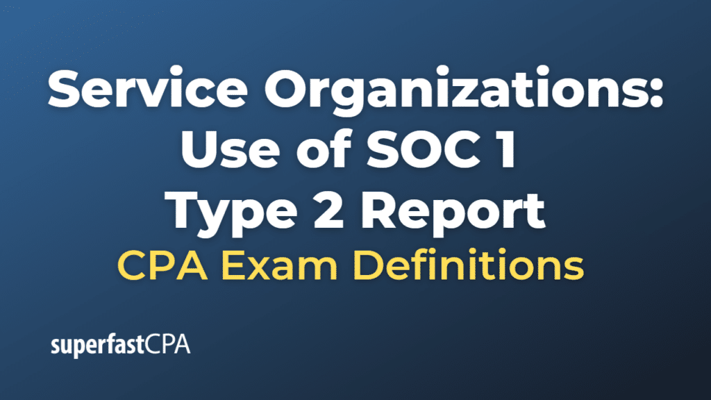 Service Organizations Use of SOC 1 Type 2 Report CPA Exam