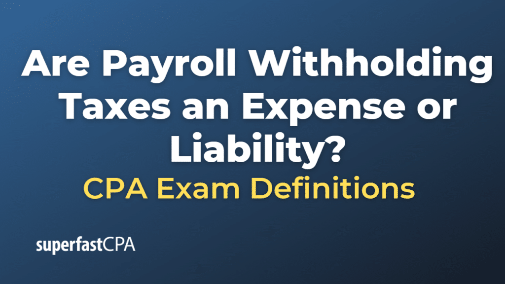 Are Payroll Withholding Taxes an Expense or Liability