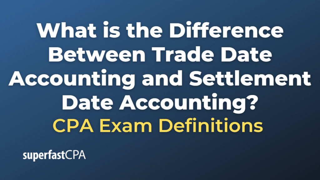 Difference Between Trade Date Accounting and Settlement Date Accounting