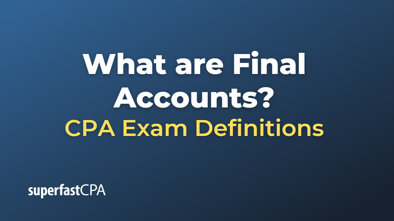 What Are Final Accounts SuperfastCPA CPA Review What Are Final Accounts SuperfastCPA CPA Review