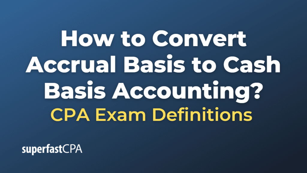 How to Convert Accrual Basis to Cash Basis Accounting