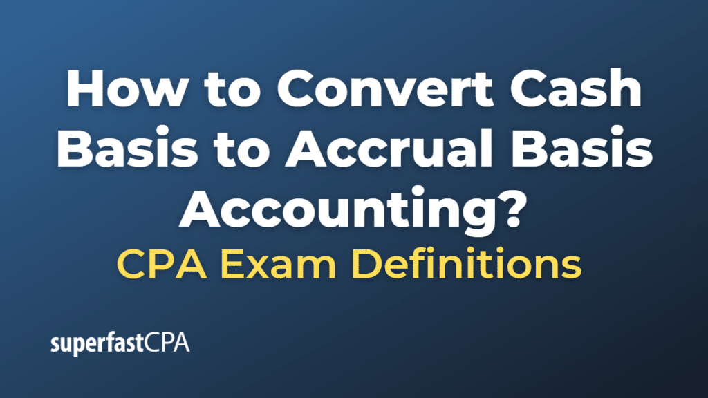 How to Convert Cash Basis to Accrual Basis Accounting