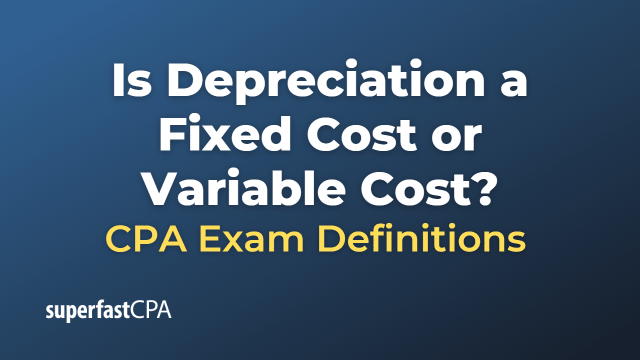 Is Depreciation a Fixed Cost or Variable Cost?