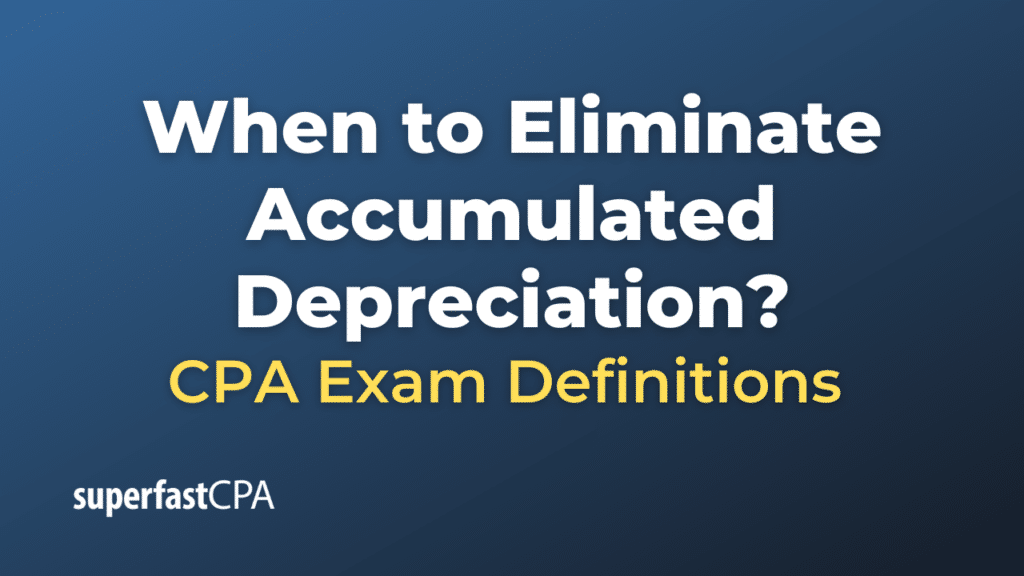 When to Eliminate Accumulated Depreciation