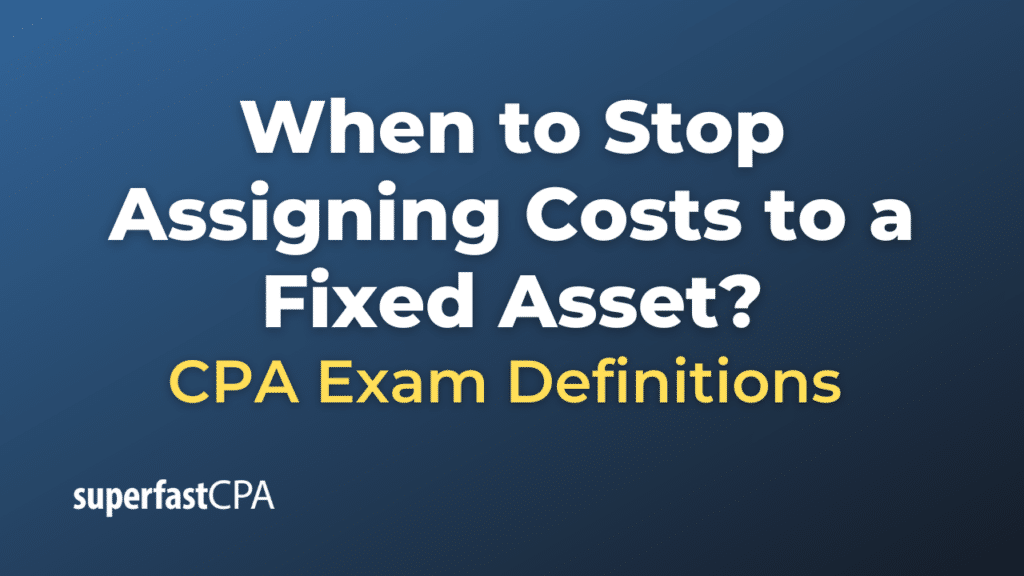 When to Stop Assigning Costs to a Fixed Asset