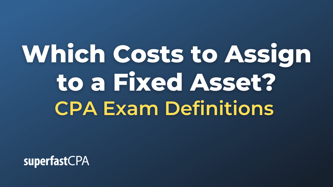 Which Costs to Assign to a Fixed Asset