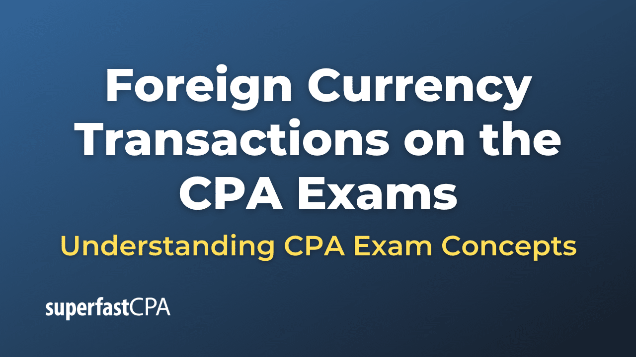 Foreign Currency Transactions on the CPA Exams