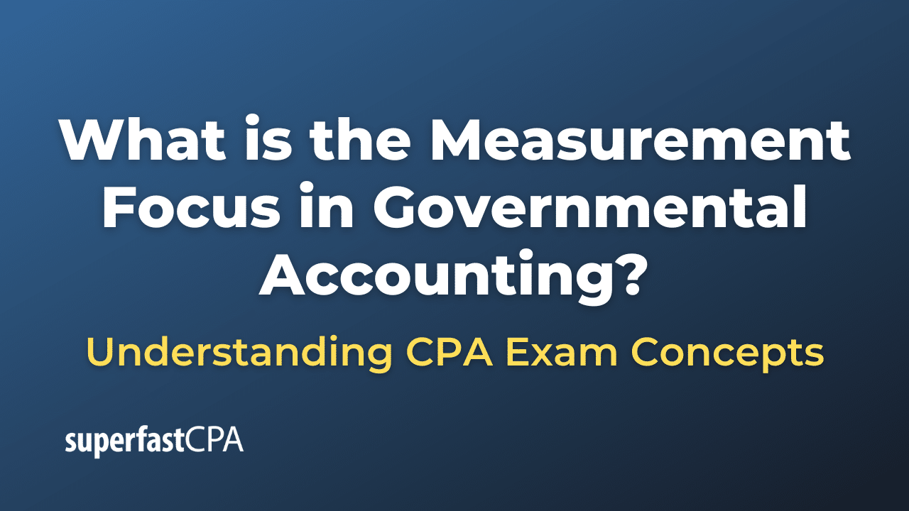 What is the Measurement Focus in Governmental Accounting