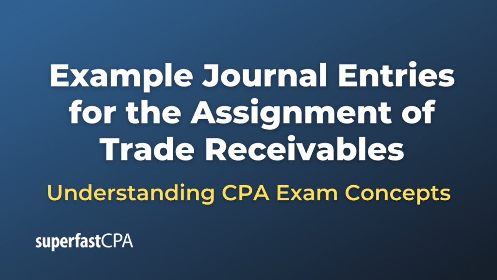 Example Journal Entries for the Assignment of Trade Receivables