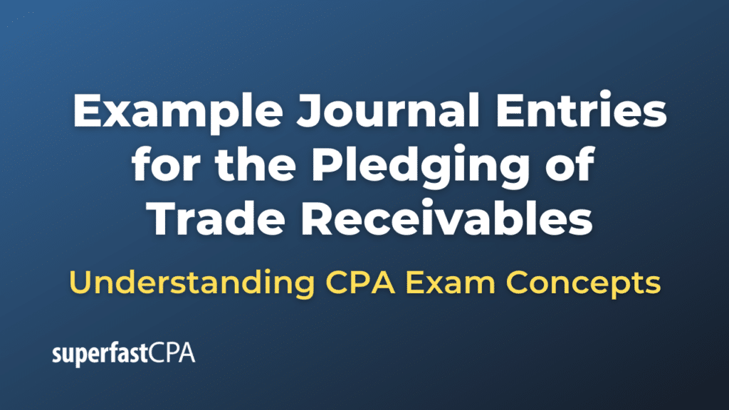 Example Journal Entries for the Pledging of Trade Receivables