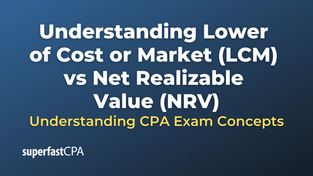 Understanding Lower of Cost or Market (LCM) vs Net Realizable Value (NRV)