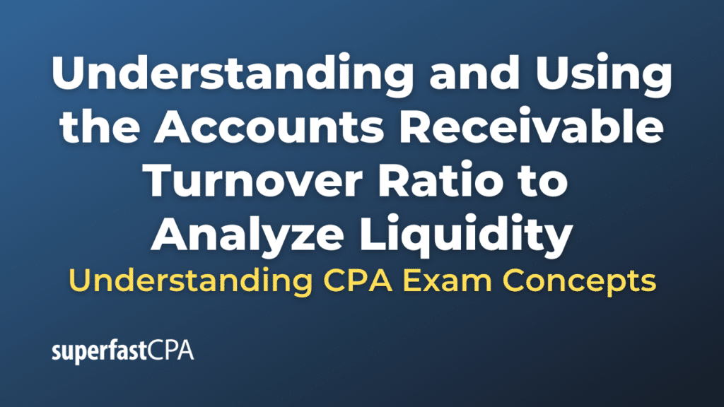 Understanding and Using the Accounts Receivable Turnover Ratio to Analyze Liquidity