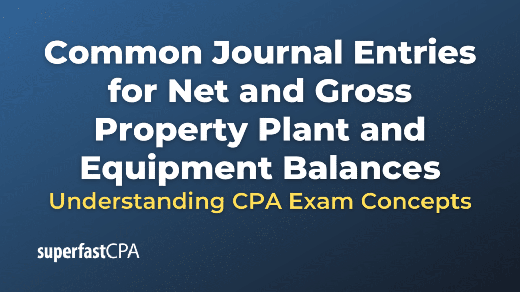 Common Journal Entries for Net and Gross Property, Plant, and Equipment Balances