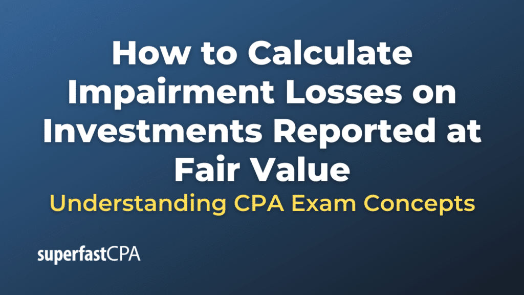 How to Calculate Impairment Losses on Investments Reported at Fair Value