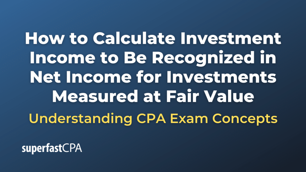 How to Calculate Investment Income to Be Recognized in Net Income for Investments Measured at Fair Value