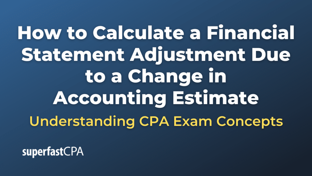 How to Calculate a Financial Statement Adjustment Due to a Change in Accounting Estimate