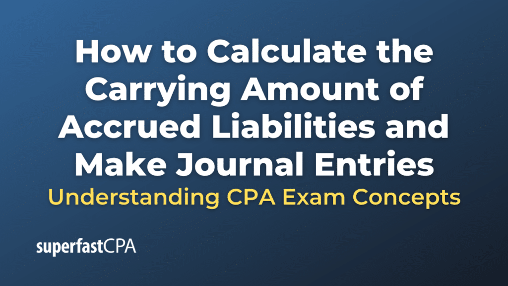 How to Calculate the Carrying Amount of Accrued Liabilities and Make Journal Entries
