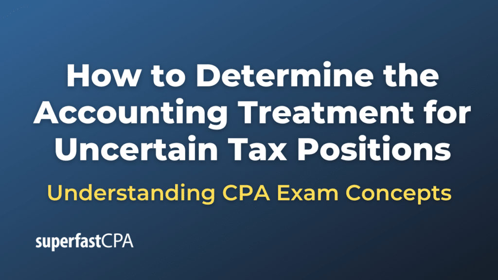 How to Determine the Accounting Treatment for Uncertain Tax Positions