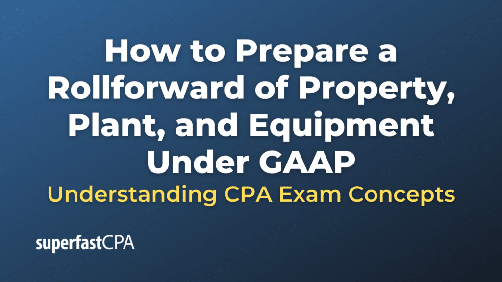 How to Prepare a Rollforward of Property, Plant, and Equipment Under GAAP