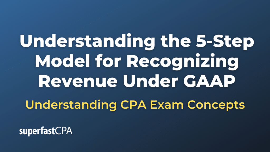Understanding the 5-Step Model for Recognizing Revenue Under GAAP