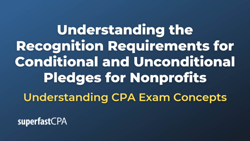 Understanding the Recognition Requirements for Conditional and Unconditional Pledges for Nonprofits