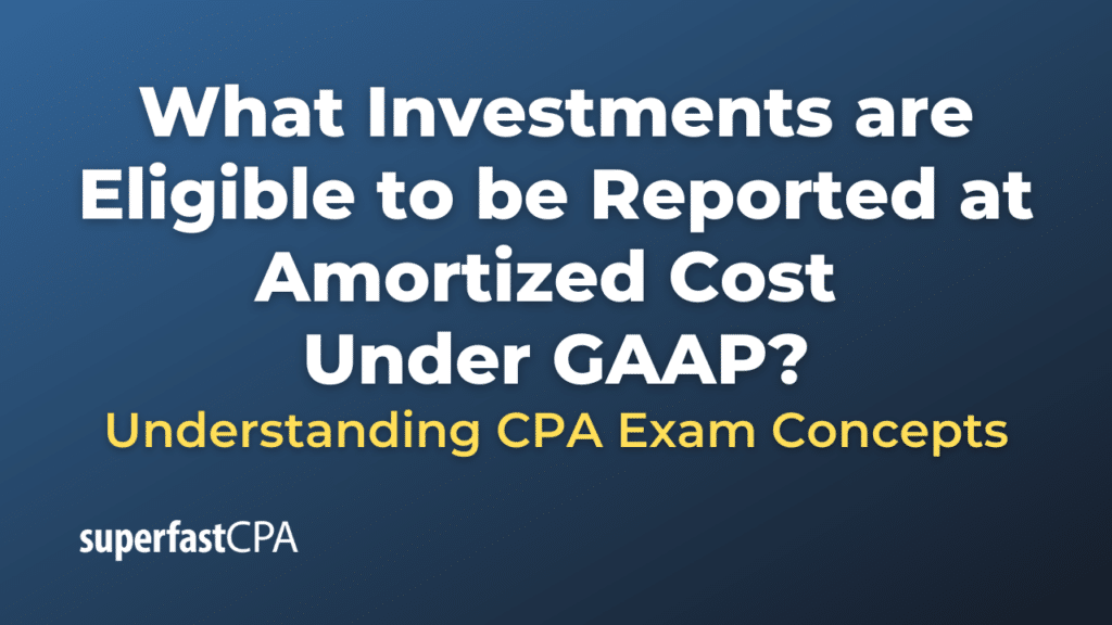 What Investments are Eligible to be Reported at Amortized Cost Under GAAP
