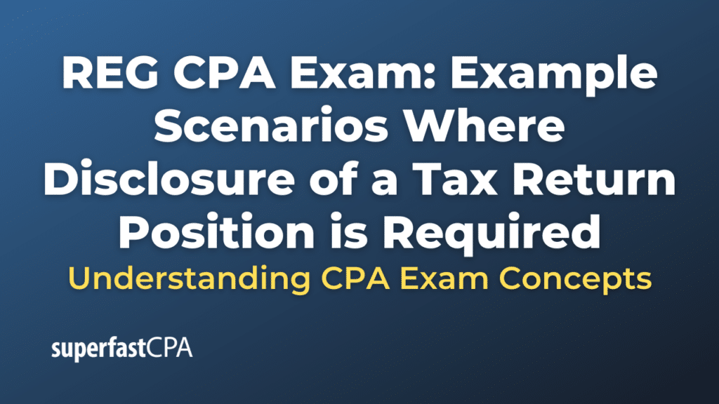Example Scenarios Where Disclosure of a Tax Return Position is Required