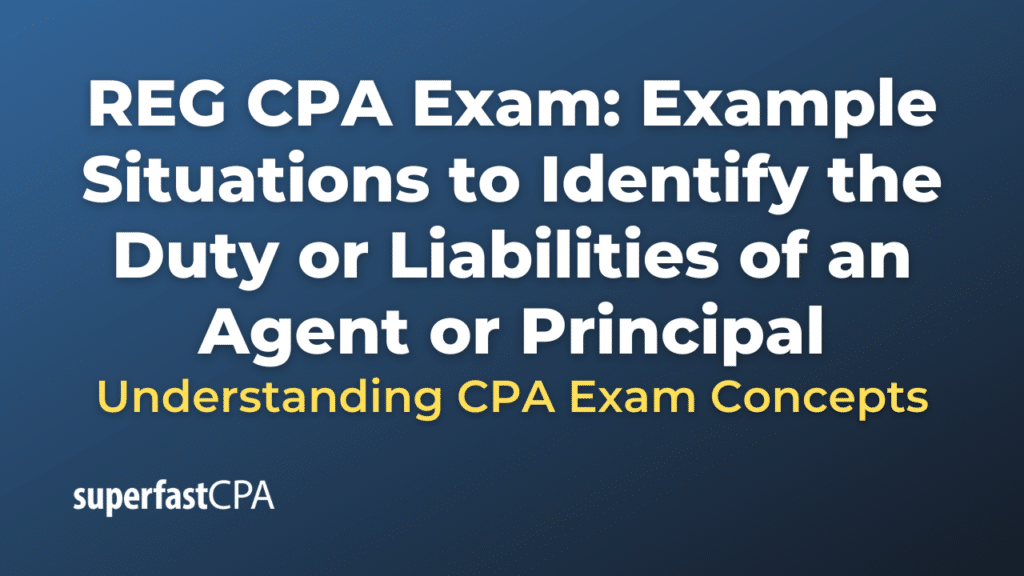 Example Situations to Identify the Duty or Liabilities of an Agent or Principal