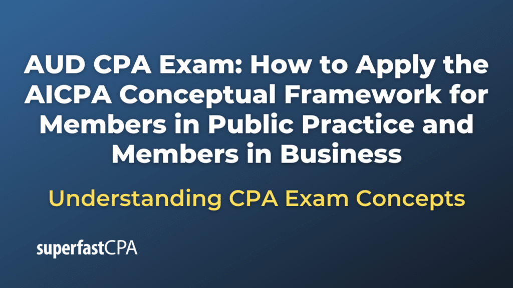 How to Apply the AICPA Conceptual Framework for Members in Public Practice and Members in Business