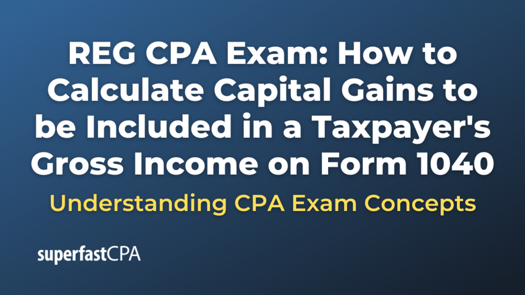 How to Calculate Capital Gains to be Included in a Taxpayer's Gross Income on Form 1040