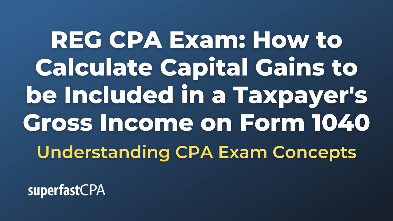 How to Calculate Capital Gains to be Included in a Taxpayer's Gross Income on Form 1040