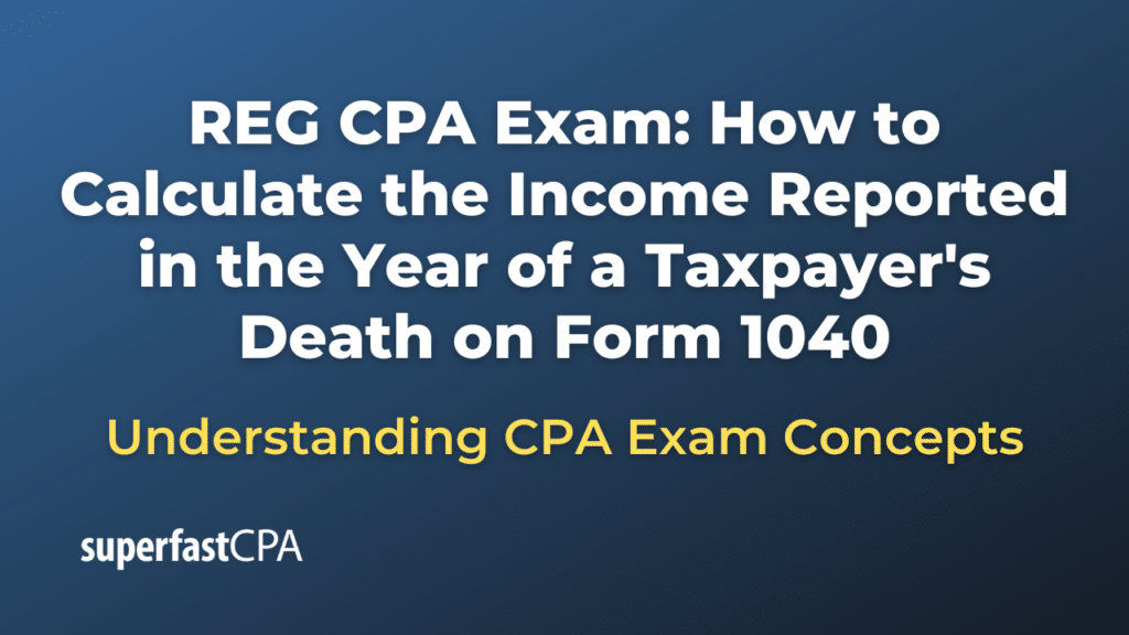 How to Calculate the Income Reported in the Year of a Taxpayer's Death on Form 1040