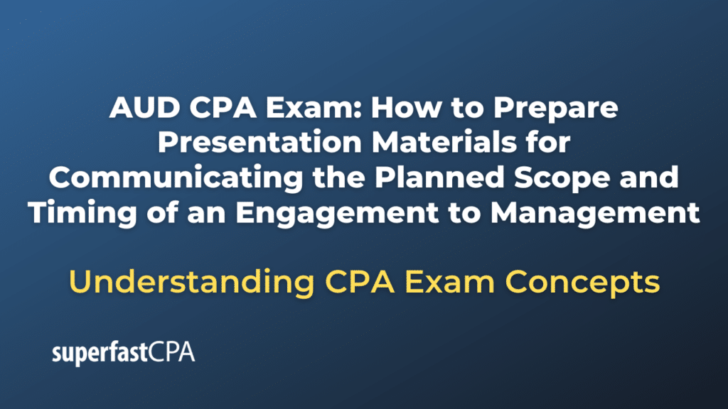 How to Prepare Presentation Materials for Communicating the Planned Scope and Timing of an Engagement to Management