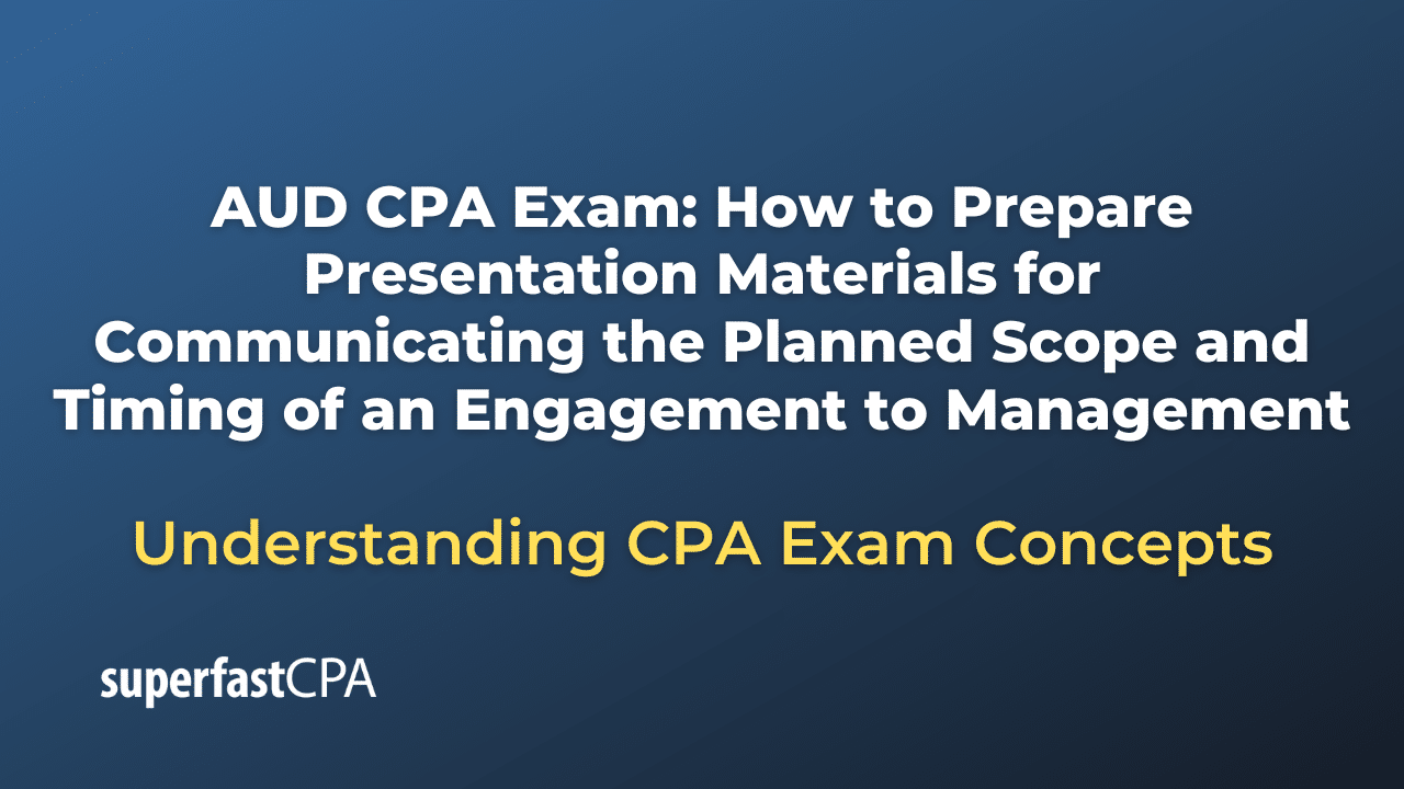 How to Prepare Presentation Materials for Communicating the Planned Scope and Timing of an Engagement to Management
