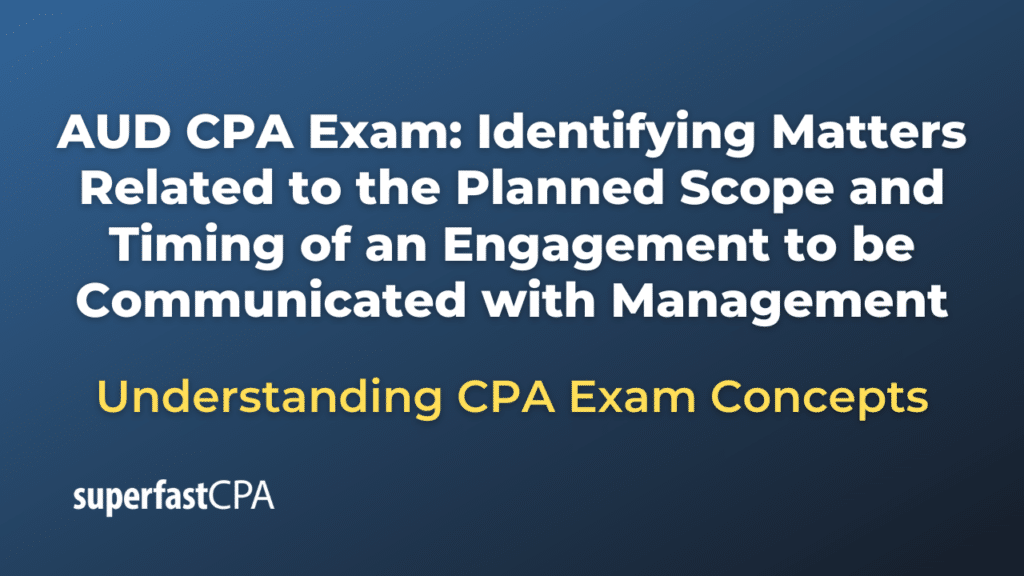 Identifying Matters Related to the Planned Scope and Timing of an Engagement to be Communicated with Management