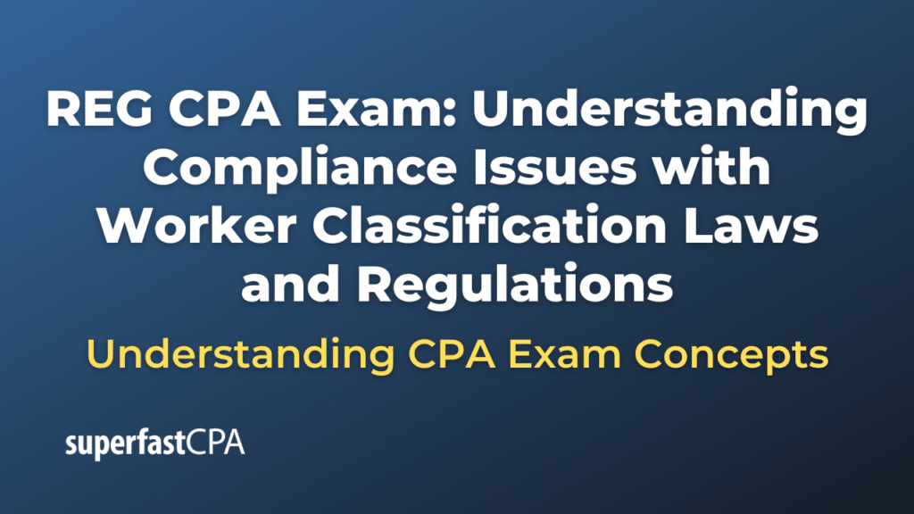 Understanding Compliance Issues with Worker Classification Laws and Regulations