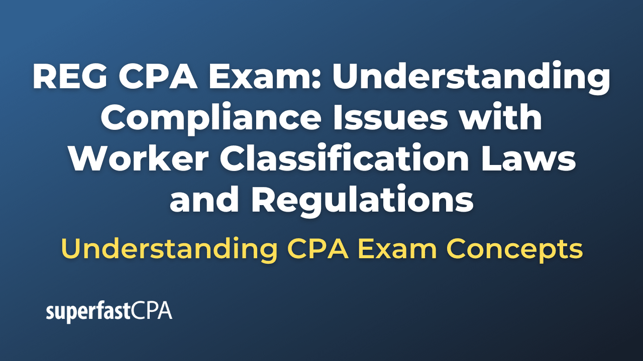 Understanding Compliance Issues with Worker Classification Laws and Regulations