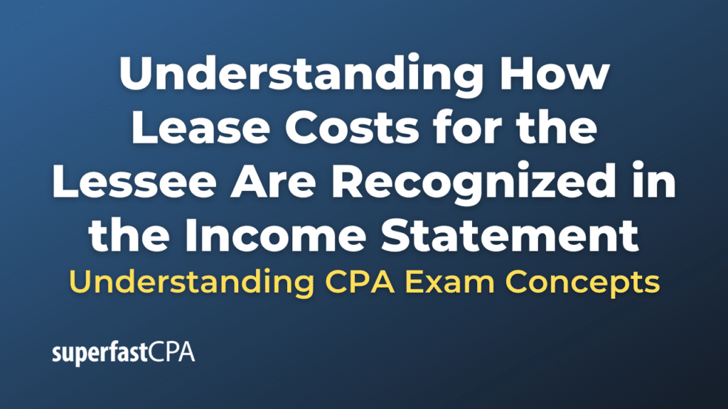Understanding How Lease Costs for the Lessee Are Recognized in the Income Statement