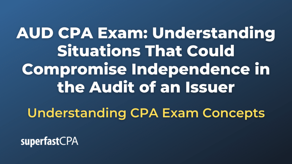 Understanding Situations That Could Compromise Independence in the Audit of an Issuer