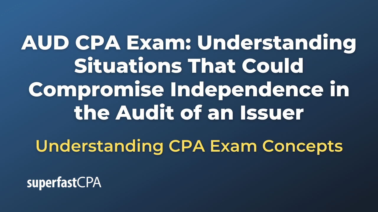 Understanding Situations That Could Compromise Independence in the Audit of an Issuer