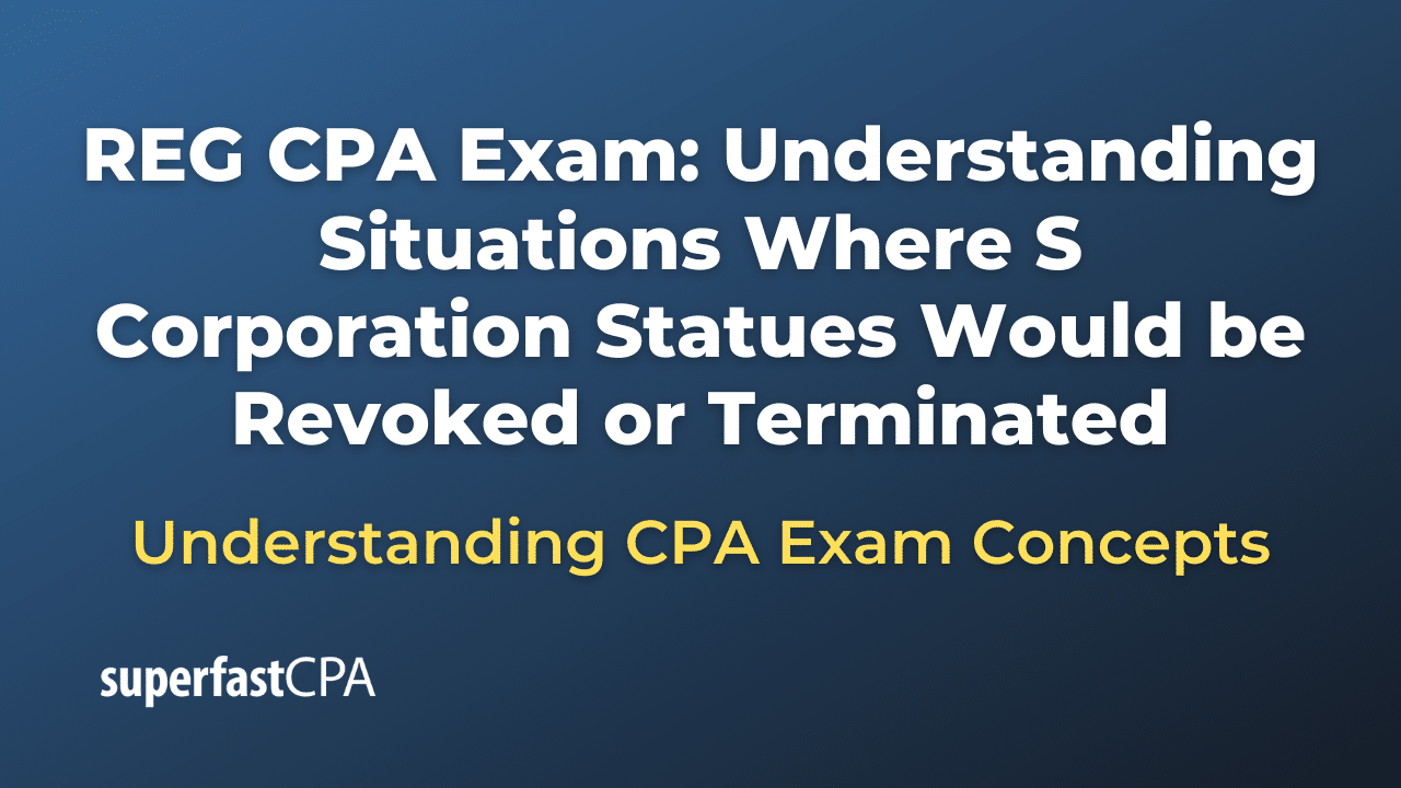 Understanding Situations Where S Corporation Statues Would be Revoked or Terminated