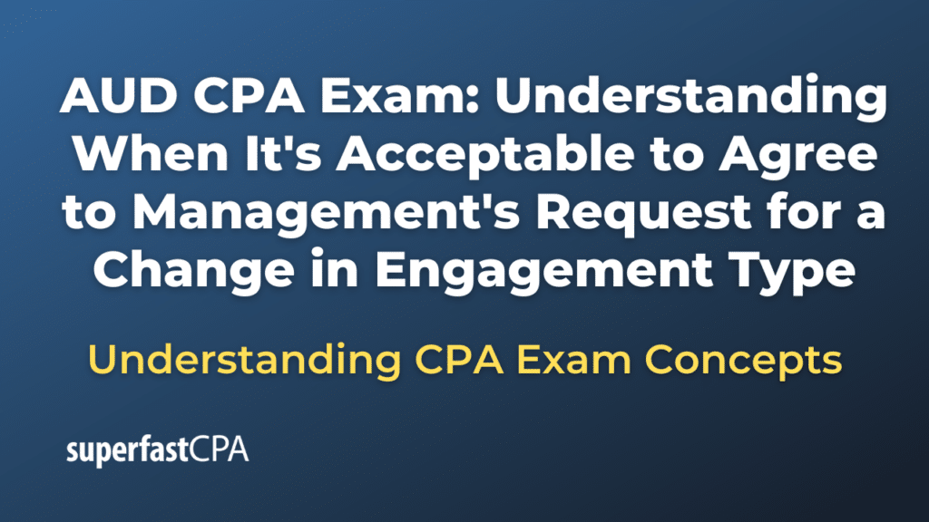 Understanding When It's Acceptable to Agree to Management's Request for a Change in Engagement Type