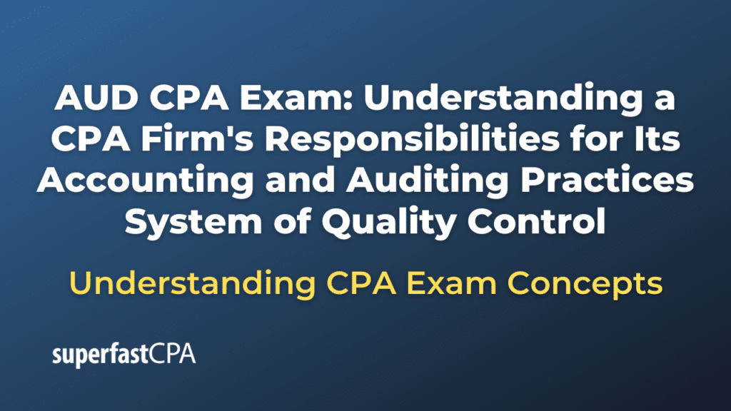 Understanding a CPA Firm's Responsibilities for Its Accounting and Auditing Practices System of Quality Control
