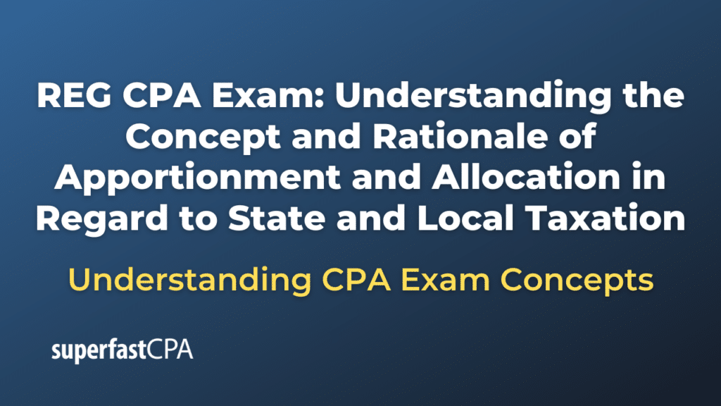 Understanding the Concept and Rationale of Apportionment and Allocation in Regard to State and Local Taxation