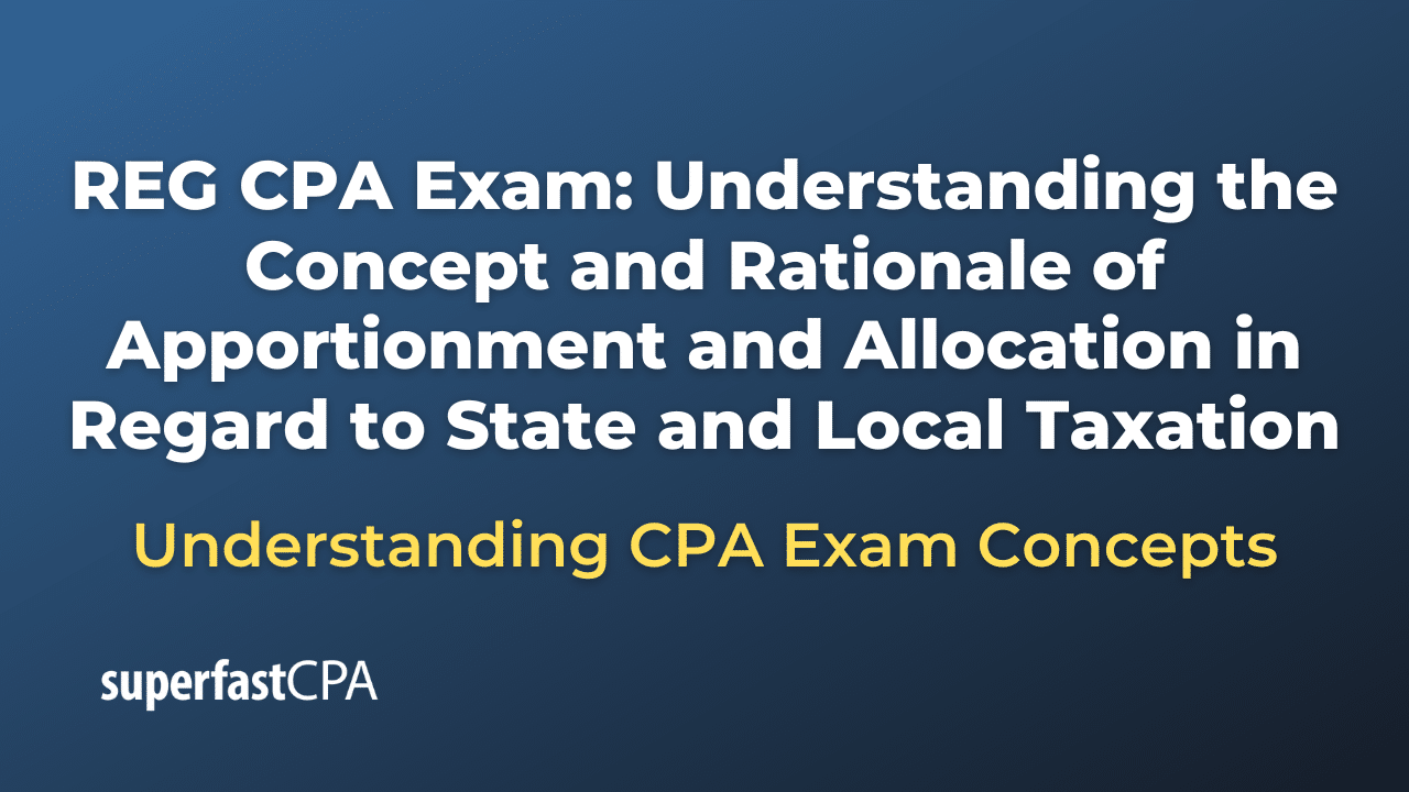 Understanding the Concept and Rationale of Apportionment and Allocation in Regard to State and Local Taxation
